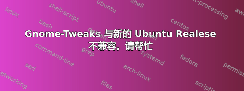 Gnome-Tweaks 与新的 Ubuntu Realese 不兼容。请帮忙