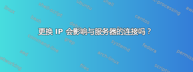 更换 IP 会影响与服务器的连接吗？