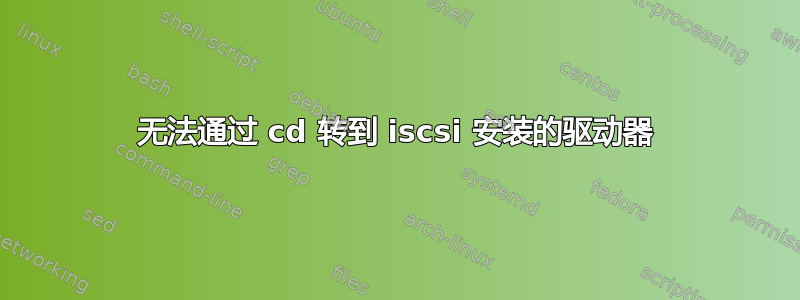 无法通过 cd 转到 iscsi 安装的驱动器