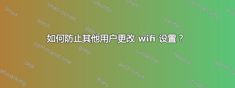 如何防止其他用户更改 wifi 设置？