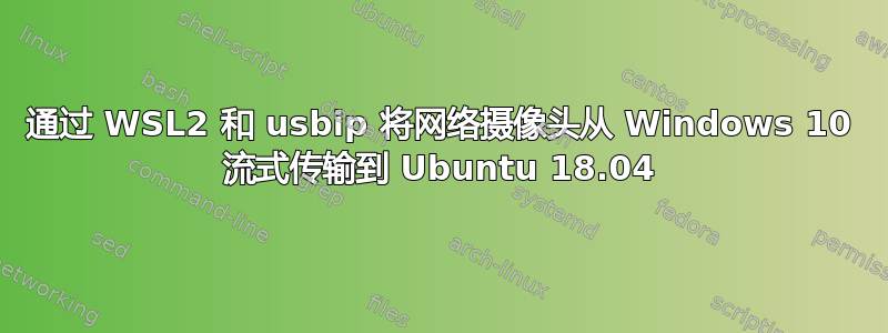 通过 WSL2 和 usbip 将网络摄像头从 Windows 10 流式传输到 Ubuntu 18.04