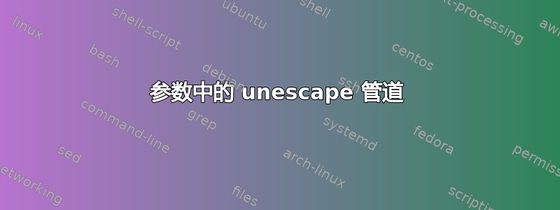 参数中的 unescape 管道