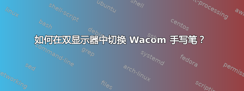 如何在双显示器中切换 Wacom 手写笔？