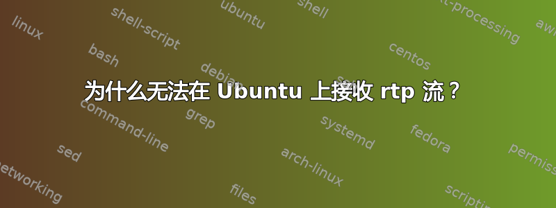 为什么无法在 Ubuntu 上接收 rtp 流？