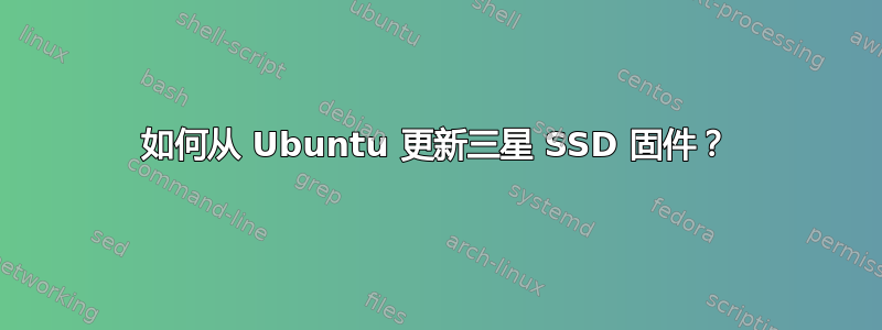 如何从 Ubuntu 更新三星 SSD 固件？