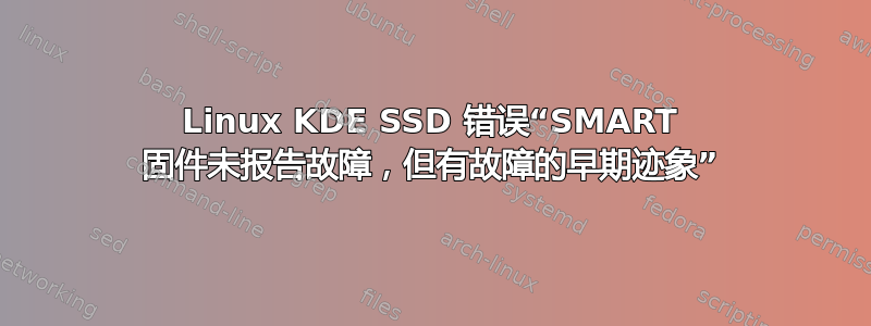 Linux KDE SSD 错误“SMART 固件未报告故障，但有故障的早期迹象”