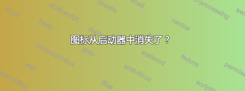 图标从启动器中消失了？