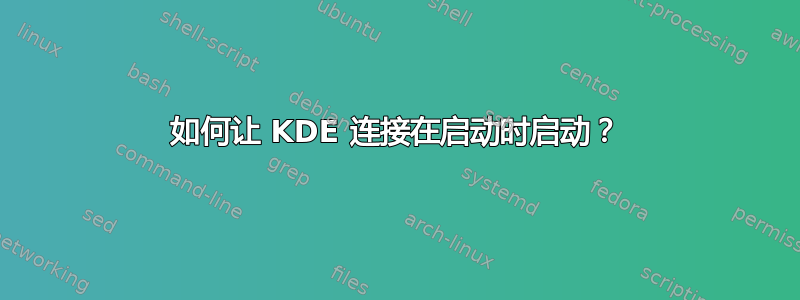 如何让 KDE 连接在启动时启动？