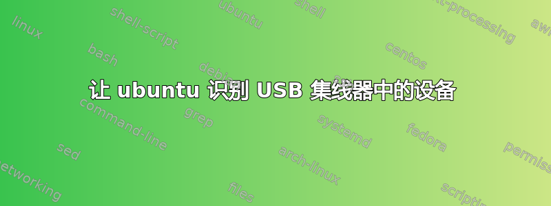 让 ubuntu 识别 USB 集线器中的设备