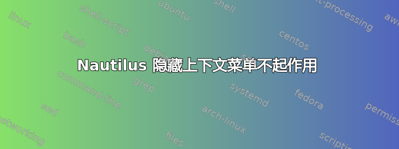 Nautilus 隐藏上下文菜单不起作用