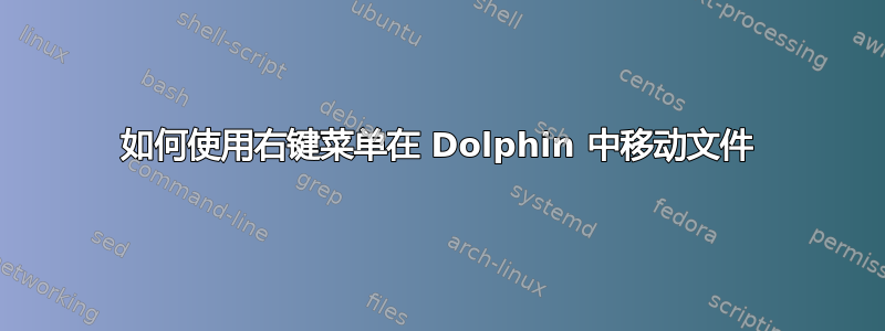 如何使用右键菜单在 Dolphin 中移动文件