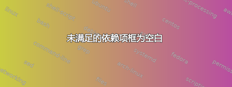 未满足的依赖项框为空白