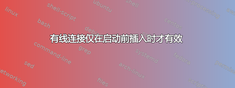 有线连接仅在启动前插入时才有效