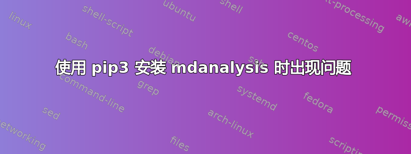 使用 pip3 安装 mdanalysis 时出现问题