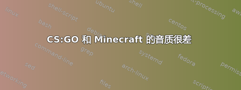 CS:GO 和 Minecraft 的音质很差