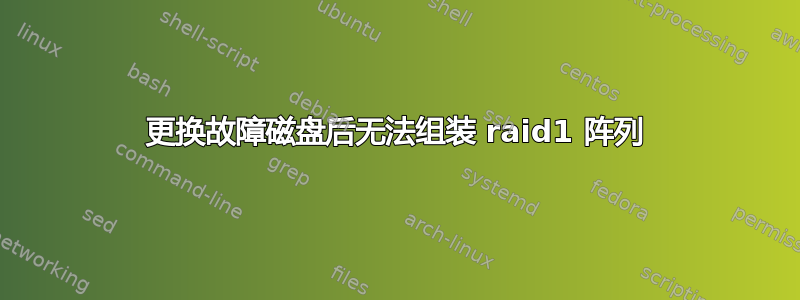 更换故障磁盘后无法组装 raid1 阵列