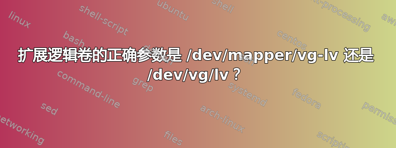 扩展逻辑卷的正确参数是 /dev/mapper/vg-lv 还是 /dev/vg/lv？