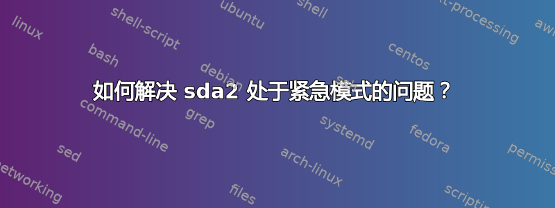 如何解决 sda2 处于紧急模式的问题？