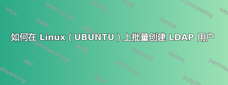 如何在 Linux（UBUNTU）上批量创建 LDAP 用户