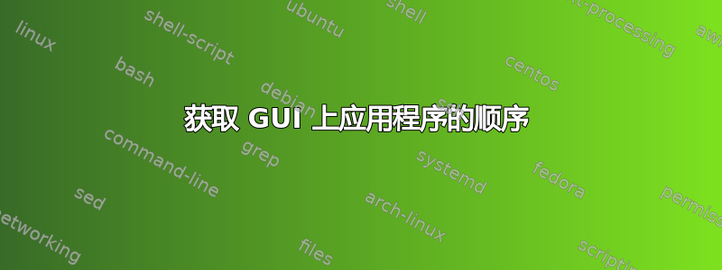 获取 GUI 上应用程序的顺序