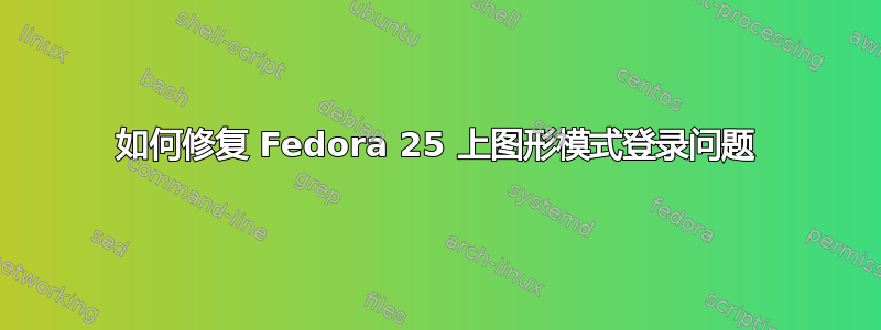 如何修复 Fedora 25 上图形模式登录问题