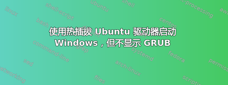 使用热插拔 Ubuntu 驱动器启动 Windows，但不显示 GRUB