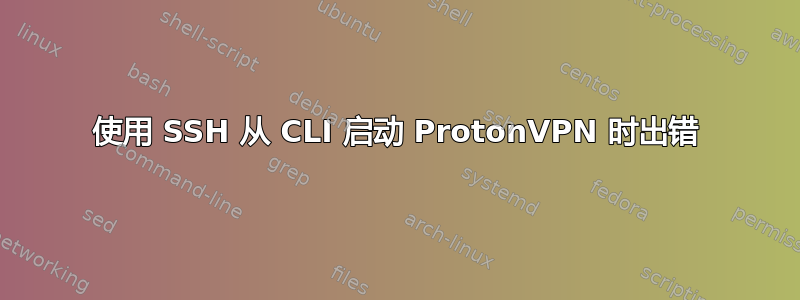 使用 SSH 从 CLI 启动 ProtonVPN 时出错