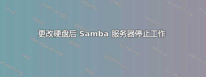 更改硬盘后 Samba 服务器停止工作