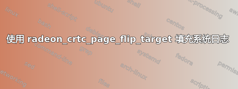 使用 radeon_crtc_page_flip_target 填充系统日志