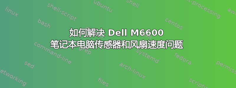 如何解决 Dell M6600 笔记本电脑传感器和风扇速度问题