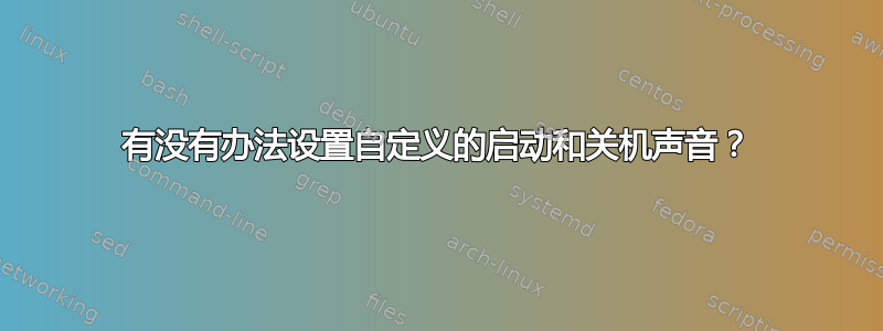 有没有办法设置自定义的启动和关机声音？