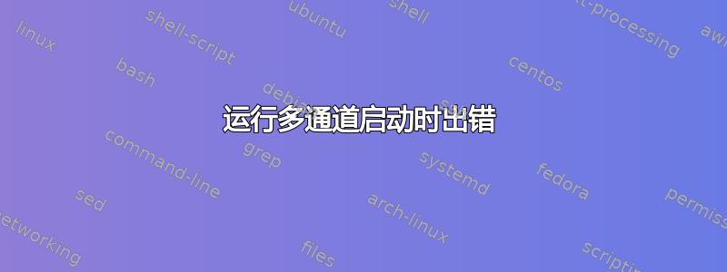 运行多通道启动时出错