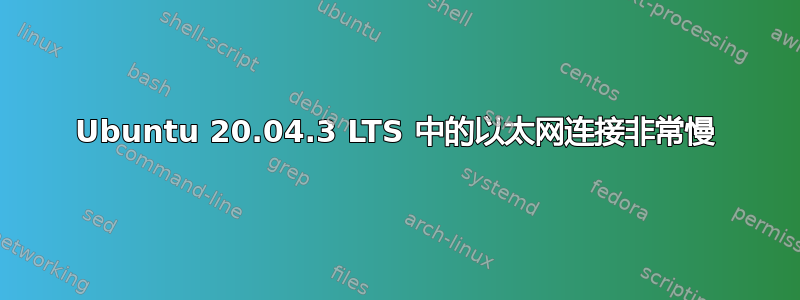 Ubuntu 20.04.3 LTS 中的以太网连接非常慢