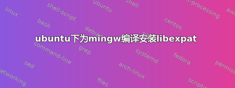 ubuntu下为mingw编译安装libexpat