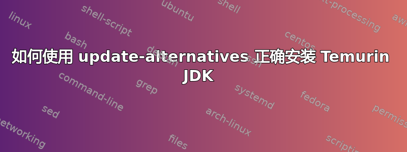 如何使用 update-alternatives 正确安装 Temurin JDK 