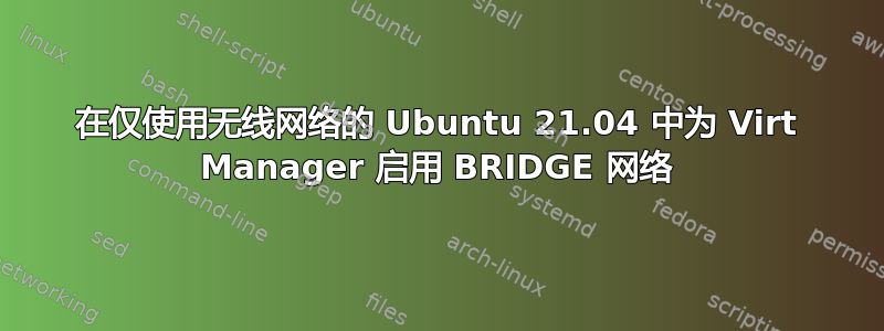 在仅使用无线网络的 Ubuntu 21.04 中为 Virt Manager 启用 BRIDGE 网络