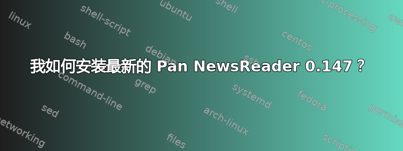 我如何安装最新的 Pan NewsReader 0.147？