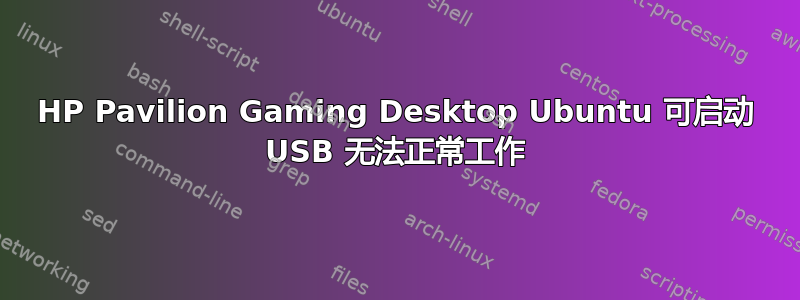 HP Pavilion Gaming Desktop Ubuntu 可启动 USB 无法正常工作