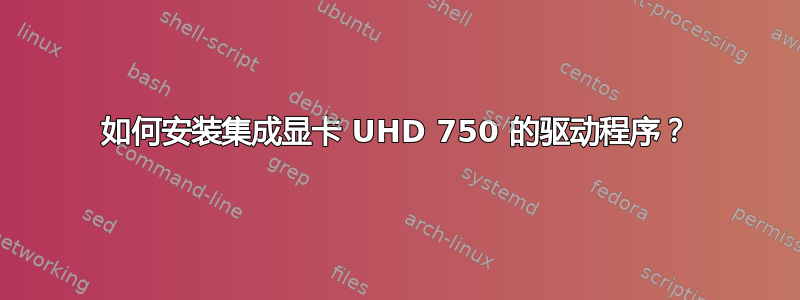 如何安装集成显卡 UHD 750 的驱动程序？