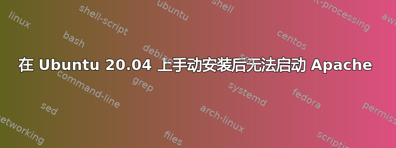 在 Ubuntu 20.04 上手动安装后无法启动 Apache