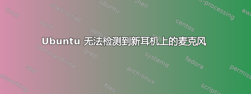 Ubuntu 无法检测到新耳机上的麦克风