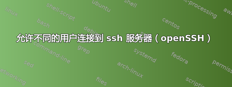 允许不同的用户连接到 ssh 服务器（openSSH）