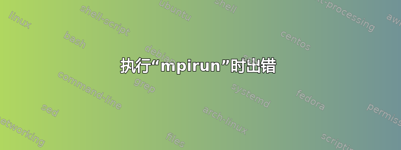 执行“mpirun”时出错