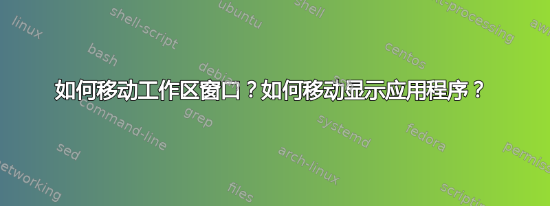 如何移动工作区窗口？如何移动显示应用程序？