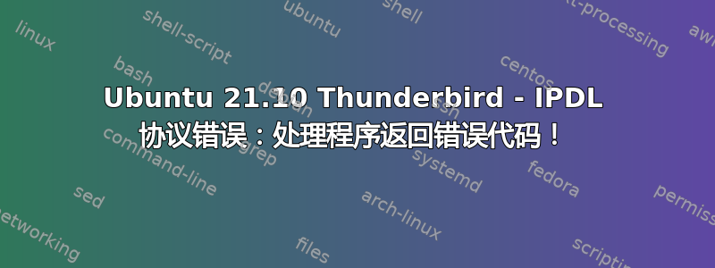 Ubuntu 21.10 Thunderbird - IPDL 协议错误：处理程序返回错误代码！