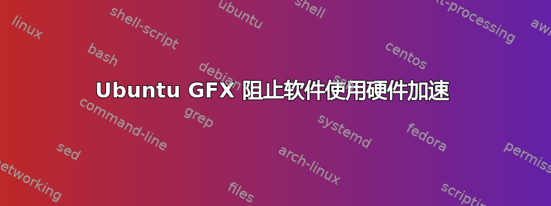 Ubuntu GFX 阻止软件使用硬件加速