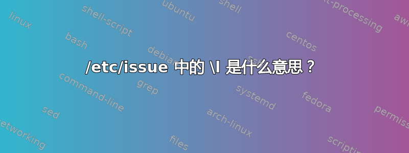 /etc/issue 中的 \l 是什么意思？