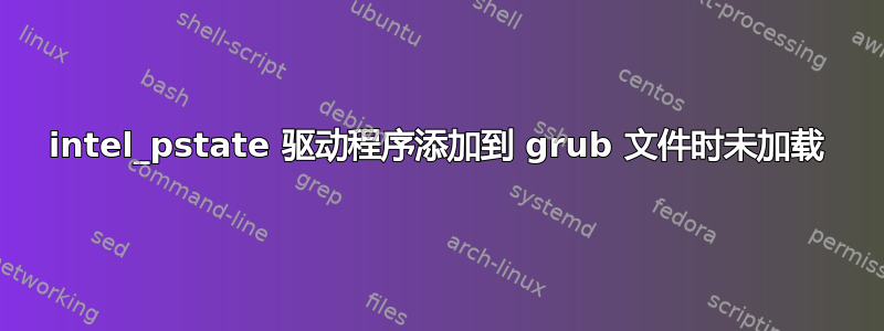 intel_pstate 驱动程序添加到 grub 文件时未加载