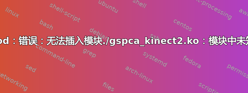 insmod：错误：无法插入模块./gspca_kinect2.ko：模块中未知符号