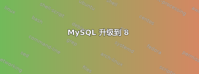 MySQL 升级到 8